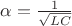 $\alpha=\frac 1 {\sqrt{LC}}$ $\alpha=\frac 1 {\sqrt{LC}}$