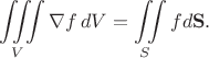 $$ \iiint\limits_V \nabla f\, dV =\iint\limits_{S}{f}d \mathbf{S}.$$