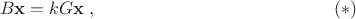 $$B\mathbf x=kG\mathbf x\;,\eqno{(*)}$$