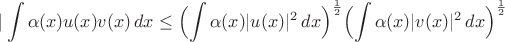 $$|\int \alpha(x) u(x)v(x)\,dx \le \Bigl(\int \alpha(x) |u(x)|^2\,dx\Bigr)^{\frac{1}{2}}  \Bigl(\int \alpha(x) |v(x)|^2\,dx\Bigr)^{\frac{1}{2}}  $$