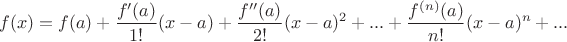 $$f(x) = f(a) + \frac{f'(a)}{1!}(x-a) + \frac{f''(a)}{2!}(x-a)^2 + ... + \frac{f^{(n)}(a)}{n!}(x-a)^n+ ...$$