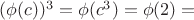 $(\phi(c))^3=\phi(c^3)=\phi(2)=$