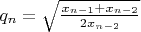 $\[{q_n} = \sqrt {\frac{{{x_{n - 1}} + {x_{n - 2}}}}{{2{x_{n - 2}}}}} \]
$