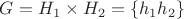 $G=H_1\times H_2=\{h_1h_2\}$