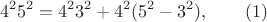 $$4^2 5^2 =4^2  3^2+ 4^2( 5^2-3^2), \qquad \e (1)  $$
