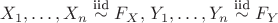 $X_1,\ldots,X_n \overset{\text{iid}}{\sim} F_X, \, Y_1,\ldots,Y_n \overset{\text{iid}}{\sim} F_Y$ $X_1,\ldots,X_n \overset{\text{iid}}{\sim} F_X, \, Y_1,\ldots,Y_n \overset{\text{iid}}{\sim} F_Y$