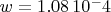 $w= 1.08 \,10^-4$