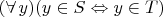 $(\forall\,y)(y\in S\Leftrightarrow y\in T)$