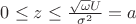 $0\leq z \leq \frac{\sqrt{\omega} U}{\sigma^2} =a$