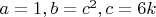 $a=1, b=c^2, c=6k$