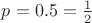 $p=0.5=\frac12 $