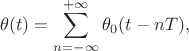 $$\theta(t)=\sum\limits_{n=-\infty}^{+\infty}\theta_0(t-nT),$$