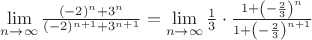 $\lim\limits_{n \to \infty}\frac{(-2)^n+3^n}{(-2)^{n+1}+3^{n+1}} = \lim\limits_{n \to \infty}\frac{1}{3}\cdot\frac{1+\left(-\frac{2}{3}\right)^n}{1+\left(-\frac{2}{3}\right)^{n+1}}$