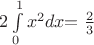 $ $$2 \int\limits_{0}^{1} x^2 dx $$ = \frac 2 3 $