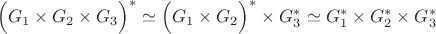 $$
\Bigl(G_1\times G_2\times G_3\Bigr)^*\simeq \Bigl(G_1\times G_2\Bigr)^*\times G_3^*\simeq G_1^*\times G_2^*\times G_3^*
$$