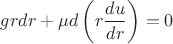 $\displaystyle grdr + \mu d \left( r \frac{du}{dr} \right) = 0$ $\displaystyle grdr + \mu d \left( r \frac{du}{dr} \right) = 0$