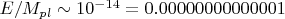 $E/M_{pl}\sim 10^{-14}=0.00000000000001$
