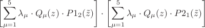 $$
\left[ {\sum\limits_{\mu  = 1}^5 {\lambda _\mu   \cdot Q_\mu  (z) \cdot P1_2 (\tilde z)} } \right] \cdot \left[ {\sum\limits_{\mu  = 1}^5 {\lambda _\mu   \cdot Q_\mu  (z) \cdot P2_1 (\tilde z)} } \right]
$$