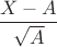 $$
\frac{{X - A}}
{{\sqrt A }}
$$