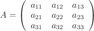 $\[A = \left( {\begin{array}{*{20}{c}}
{{a_{11}}}&{{a_{12}}}&{{a_{13}}}\\
{{a_{21}}}&{{a_{22}}}&{{a_{23}}}\\
{{a_{31}}}&{{a_{32}}}&{{a_{33}}}
\end{array}} \right)\]$