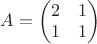 $A= \begin{pmatrix}
2&1\\
1&1\\
\end{pmatrix}$