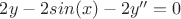 $2y-2sin(x)-2y''=0$