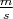 $\frac{m}{s}$