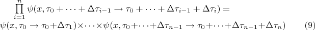 $
\begin{equation*}
	\prod\limits_{i=1}^{n}\psi(x,\tau_0 + \cdots + \Delta \tau_{i-1} \rightarrow \tau_0 + \cdots + \Delta \tau_{i-1} + \Delta \tau_{i})=\\
	\psi(x,\tau_0 \rightarrow \tau_0 + \Delta \tau_1)\times\cdots \times \psi(x,\tau_0 + \cdots + \Delta \tau_{n-1} \rightarrow \tau_0 + \cdots + \Delta \tau_{n-1} + \Delta \tau_{n}) \qquad (9)
\end{equation*}
$