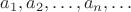 $a_1, a_2, \dots , a_n, \dots$ $a_1, a_2, \dots , a_n, \dots$