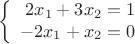 $$\left\{
\begin{array}{rcl}
 2x_1 +3x_2 = 1 \\
 -2x_1 +x_2 = 0\\
\end{array}
\right.$$