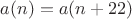 $a(n)=a(n+22)$