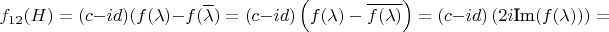 $f_{12}(H) = (c - i d) ( f(\lambda) - f(\overline{\lambda}) = (c - i d) \left ( f(\lambda) - \overline{f(\lambda)} \right ) = (c - i d) \left ( 2 i \text{Im}(f(\lambda)) \right ) =$