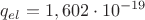 ${{q}_{el}}={1,602}\cdot{{10}^{-19}}$