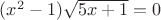 $(x^2-1) \sqrt{5x+1}=0$