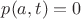 $p(a,t)=0$