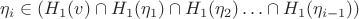 $\eta_i \in (H_1(v)\cap H_1(\eta_1)\cap H_1(\eta_2)\ldots \cap H_1(\eta_{i-1}))$ $\eta_i \in (H_1(v)\cap H_1(\eta_1)\cap H_1(\eta_2)\ldots \cap H_1(\eta_{i-1}))$