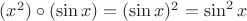 $(x^2)\circ(\sin x)=(\sin x)^2=\sin^2 x$
