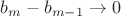 $b_m-b_{m-1}\to 0$