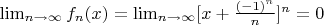 $\lim_{n \to \infty}f_n(x)=\lim_{n \to \infty}[x+\frac{(-1)^n}{n}]^n=0$