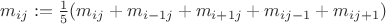 $m_{ij}:= \frac{1}{5}(m_{ij}+m_{i-1j}+m_{i+1j}+m_{ij-1}+m_{ij+1})$