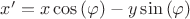 $x'=x\cos\left(\varphi\right)-y\sin\left(\varphi\right)$