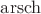 $\operatorname{arsch}$