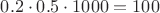 $0.2\cdot 0.5 \cdot 1000 = 100$ $0.2\cdot 0.5 \cdot 1000 = 100$