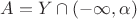 $A = Y \cap (-\infty, \alpha)$