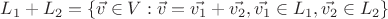 $L_1+L_2=\{\vec{v}\in V: \vec{v}=\vec{v_1}+\vec{v_2}, \vec{v_1}\in L_1, \vec{v_2}\in L_2\}$
