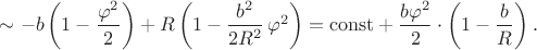 $\sim-b\left(1-\dfrac{\varphi^2}{2}\right)+R\left(1-\dfrac{b^2}{2R^2}\,\varphi^2\right)=\mathrm{const}+\dfrac{b\varphi^2}{2}\cdot\left(1-\dfrac{b}{R}\right).$