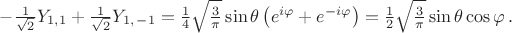 $-\frac{1}{\sqrt{2}}Y_{1,1}+\frac{1}{\sqrt{2}}Y_{1,\, -1}=\frac{1}{4}\sqrt{\frac{3}{\pi}} \sin \theta \left ( e^{ i\varphi}+e^{- i\varphi} \right ) = \frac{1}{2}\sqrt{\frac{3}{\pi}} \sin \theta \cos \varphi \, .$