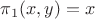 $\pi_1(x,y)=x$