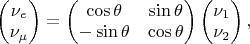 $
$$
 \begin{pmatrix}
 \nu_e \\
 \nu_\mu
  \end{pmatrix}=
 \begin{pmatrix}
 \cos\theta & \sin\theta \\
 -\sin\theta & \cos\theta
  \end{pmatrix} \begin{pmatrix}
 \nu_1 \\
 \nu_2
  \end{pmatrix},
$$
$