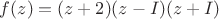 $f(z)=(z+2)(z-I)(z+I)$